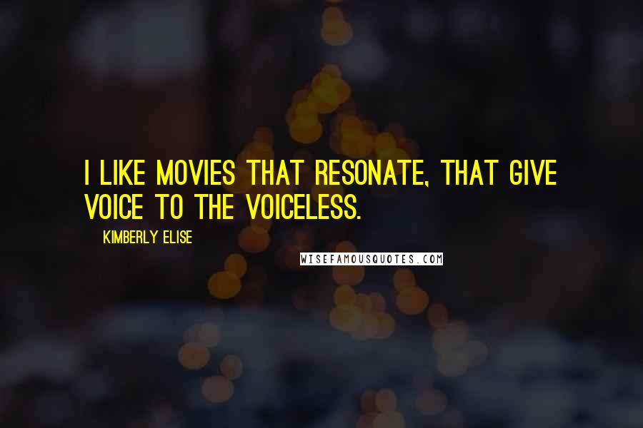 Kimberly Elise Quotes: I like movies that resonate, that give voice to the voiceless.