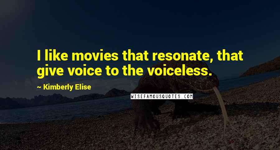 Kimberly Elise Quotes: I like movies that resonate, that give voice to the voiceless.