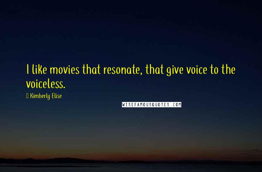 Kimberly Elise Quotes: I like movies that resonate, that give voice to the voiceless.