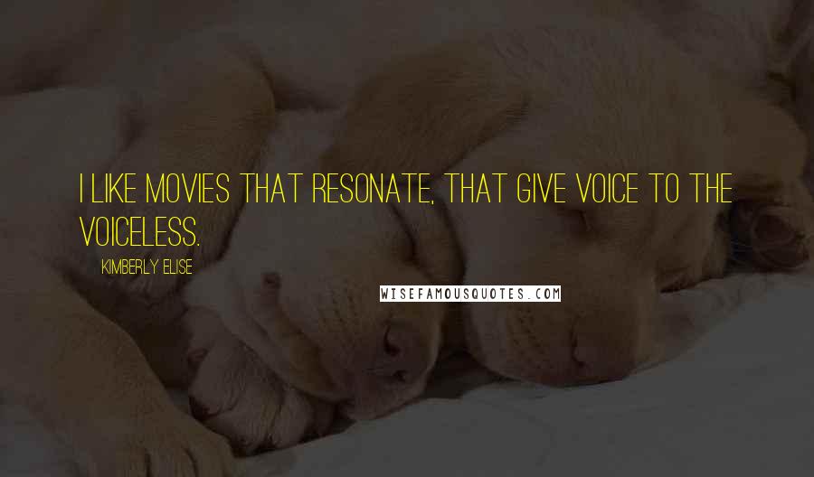 Kimberly Elise Quotes: I like movies that resonate, that give voice to the voiceless.