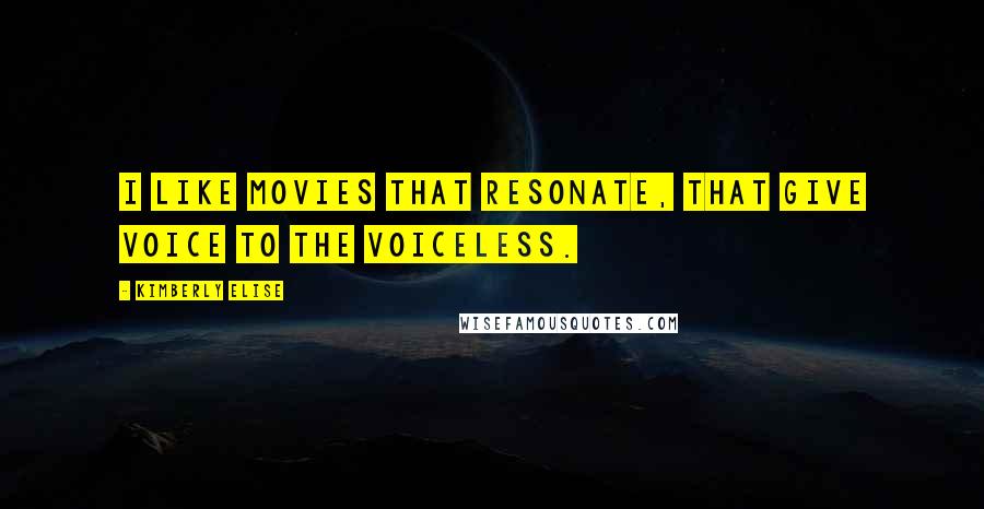 Kimberly Elise Quotes: I like movies that resonate, that give voice to the voiceless.