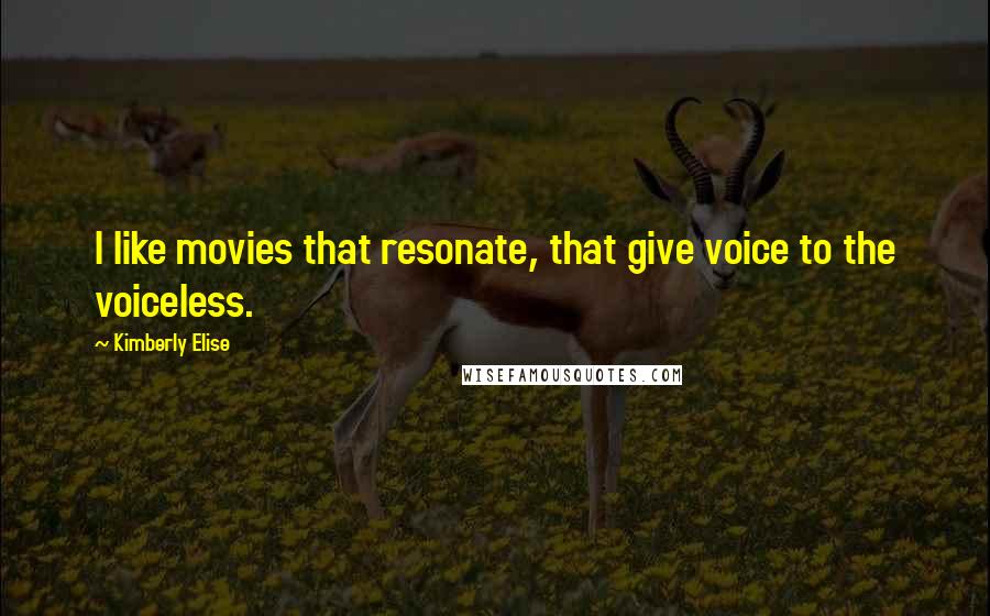 Kimberly Elise Quotes: I like movies that resonate, that give voice to the voiceless.