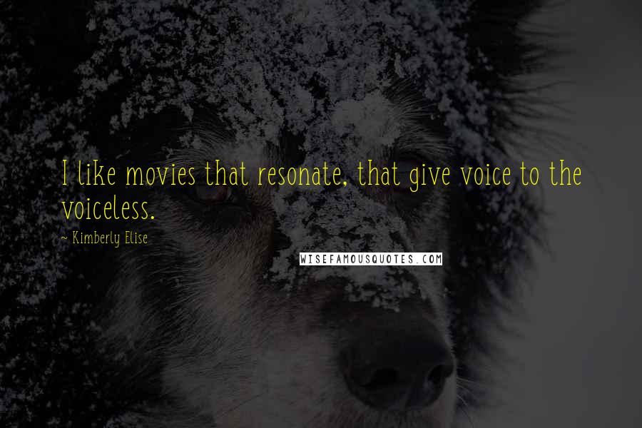Kimberly Elise Quotes: I like movies that resonate, that give voice to the voiceless.