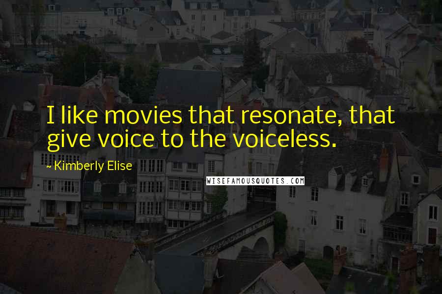 Kimberly Elise Quotes: I like movies that resonate, that give voice to the voiceless.