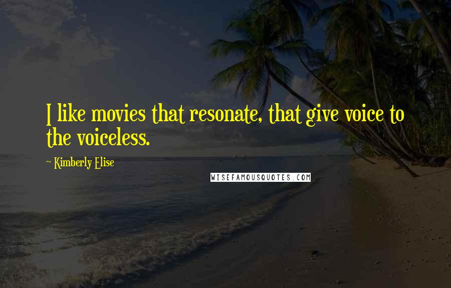 Kimberly Elise Quotes: I like movies that resonate, that give voice to the voiceless.