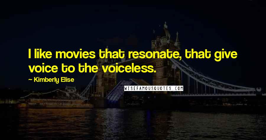 Kimberly Elise Quotes: I like movies that resonate, that give voice to the voiceless.