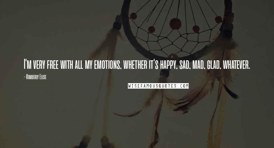 Kimberly Elise Quotes: I'm very free with all my emotions, whether it's happy, sad, mad, glad, whatever.