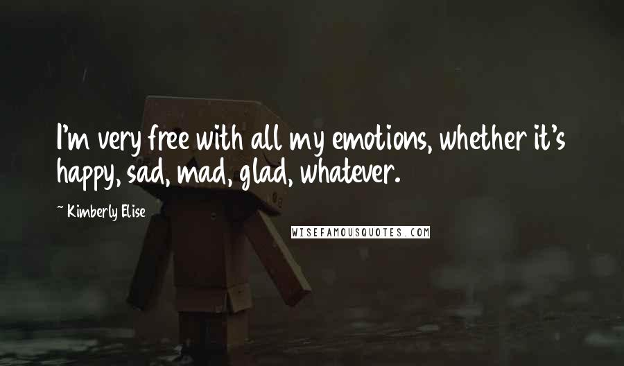 Kimberly Elise Quotes: I'm very free with all my emotions, whether it's happy, sad, mad, glad, whatever.