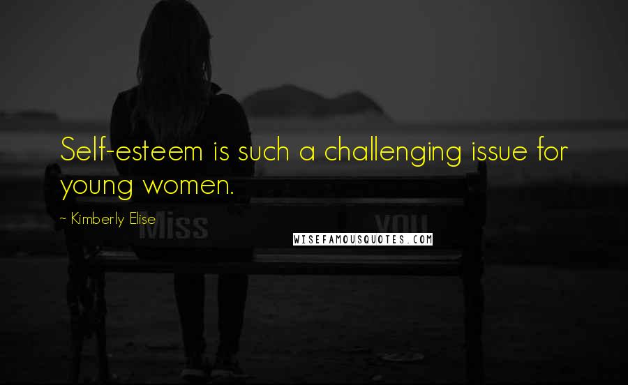 Kimberly Elise Quotes: Self-esteem is such a challenging issue for young women.