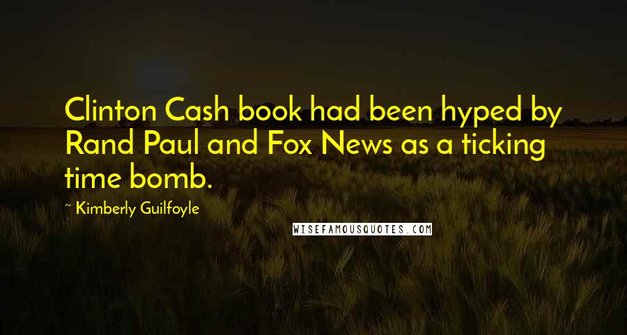 Kimberly Guilfoyle Quotes: Clinton Cash book had been hyped by Rand Paul and Fox News as a ticking time bomb.
