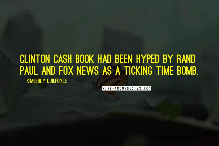 Kimberly Guilfoyle Quotes: Clinton Cash book had been hyped by Rand Paul and Fox News as a ticking time bomb.