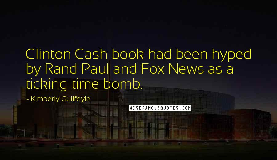 Kimberly Guilfoyle Quotes: Clinton Cash book had been hyped by Rand Paul and Fox News as a ticking time bomb.