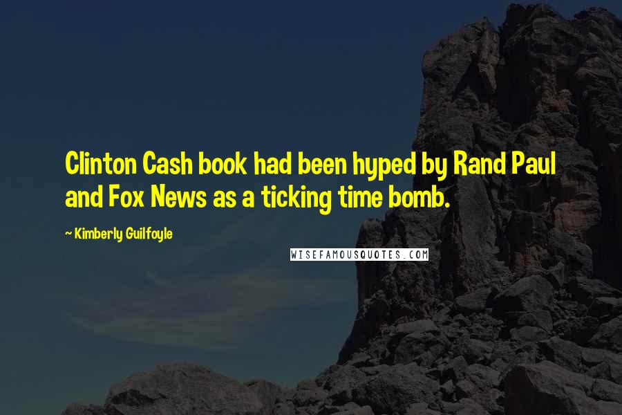 Kimberly Guilfoyle Quotes: Clinton Cash book had been hyped by Rand Paul and Fox News as a ticking time bomb.