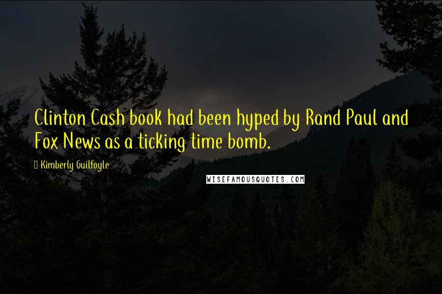 Kimberly Guilfoyle Quotes: Clinton Cash book had been hyped by Rand Paul and Fox News as a ticking time bomb.