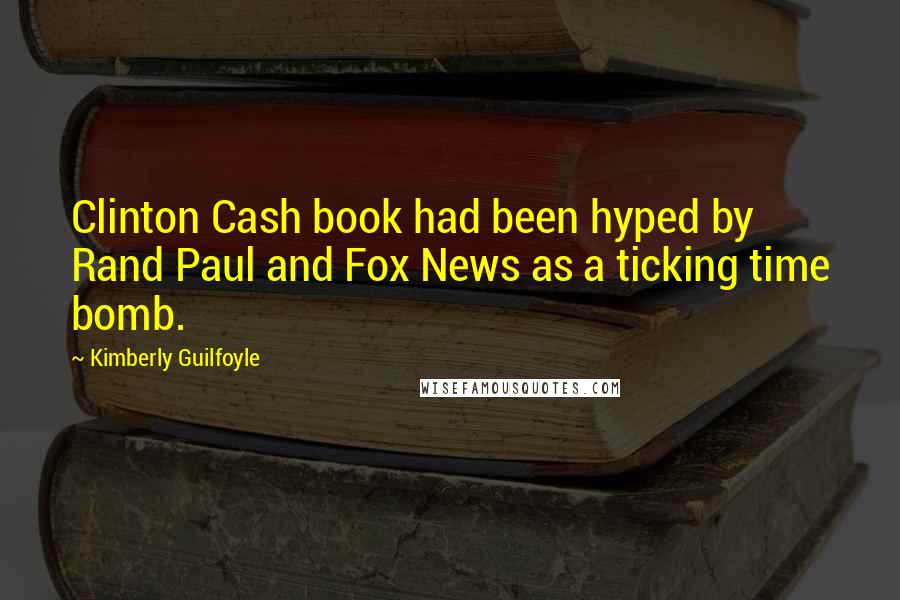 Kimberly Guilfoyle Quotes: Clinton Cash book had been hyped by Rand Paul and Fox News as a ticking time bomb.