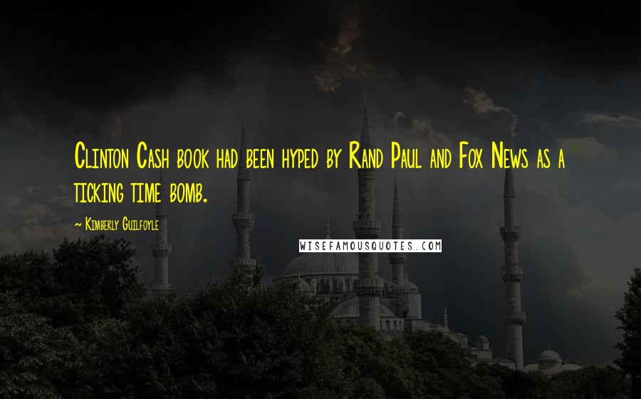 Kimberly Guilfoyle Quotes: Clinton Cash book had been hyped by Rand Paul and Fox News as a ticking time bomb.