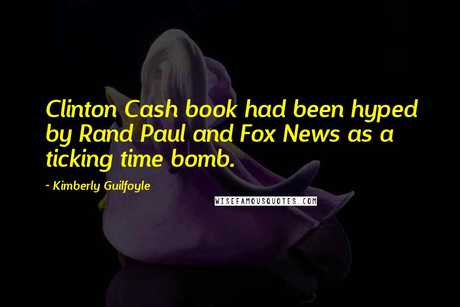 Kimberly Guilfoyle Quotes: Clinton Cash book had been hyped by Rand Paul and Fox News as a ticking time bomb.