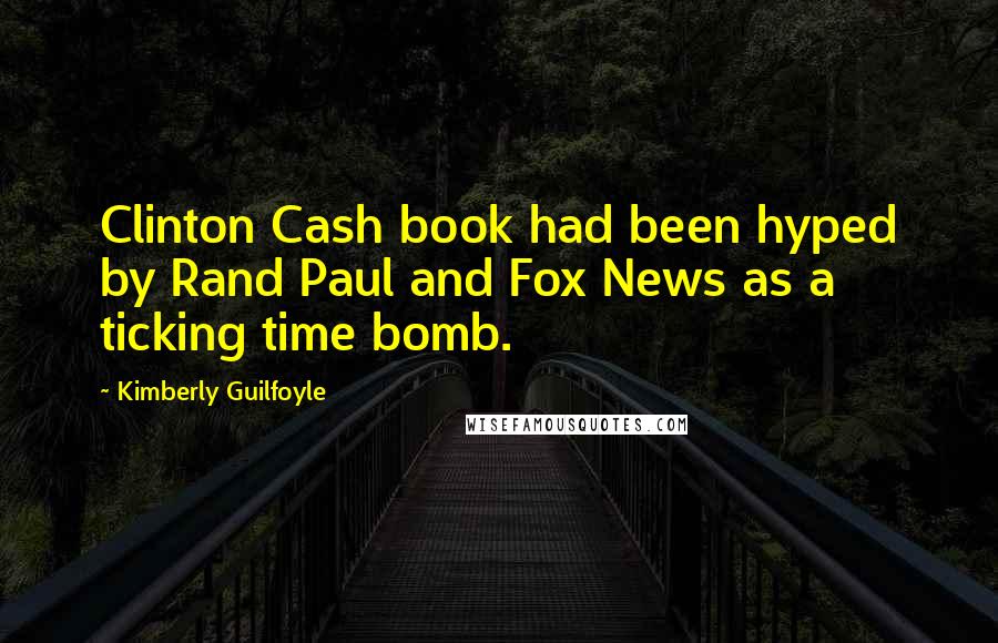 Kimberly Guilfoyle Quotes: Clinton Cash book had been hyped by Rand Paul and Fox News as a ticking time bomb.