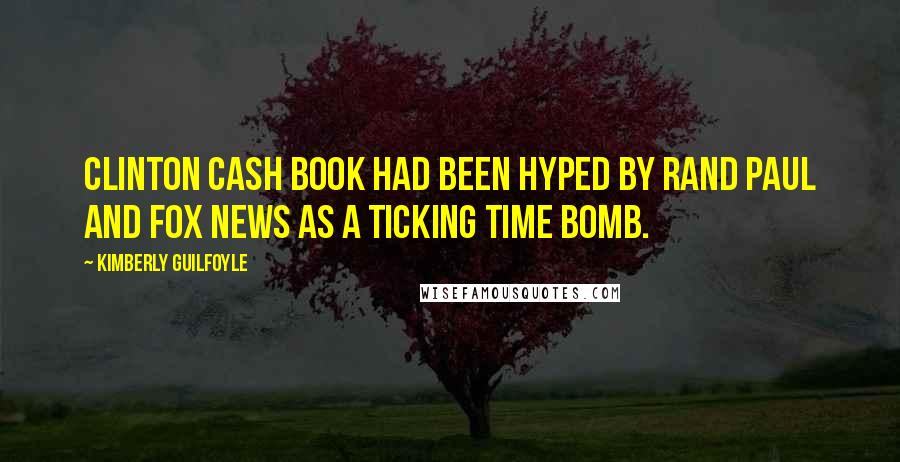 Kimberly Guilfoyle Quotes: Clinton Cash book had been hyped by Rand Paul and Fox News as a ticking time bomb.