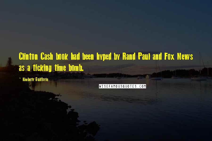 Kimberly Guilfoyle Quotes: Clinton Cash book had been hyped by Rand Paul and Fox News as a ticking time bomb.