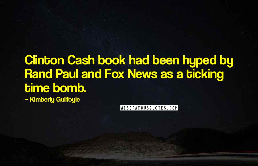 Kimberly Guilfoyle Quotes: Clinton Cash book had been hyped by Rand Paul and Fox News as a ticking time bomb.