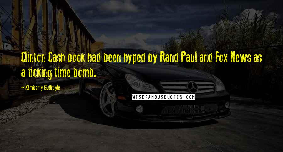 Kimberly Guilfoyle Quotes: Clinton Cash book had been hyped by Rand Paul and Fox News as a ticking time bomb.