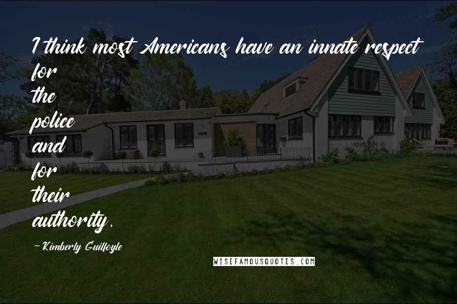 Kimberly Guilfoyle Quotes: I think most Americans have an innate respect for the police and for their authority.