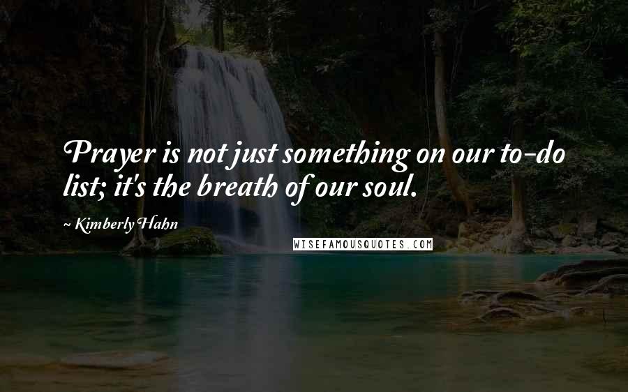 Kimberly Hahn Quotes: Prayer is not just something on our to-do list; it's the breath of our soul.