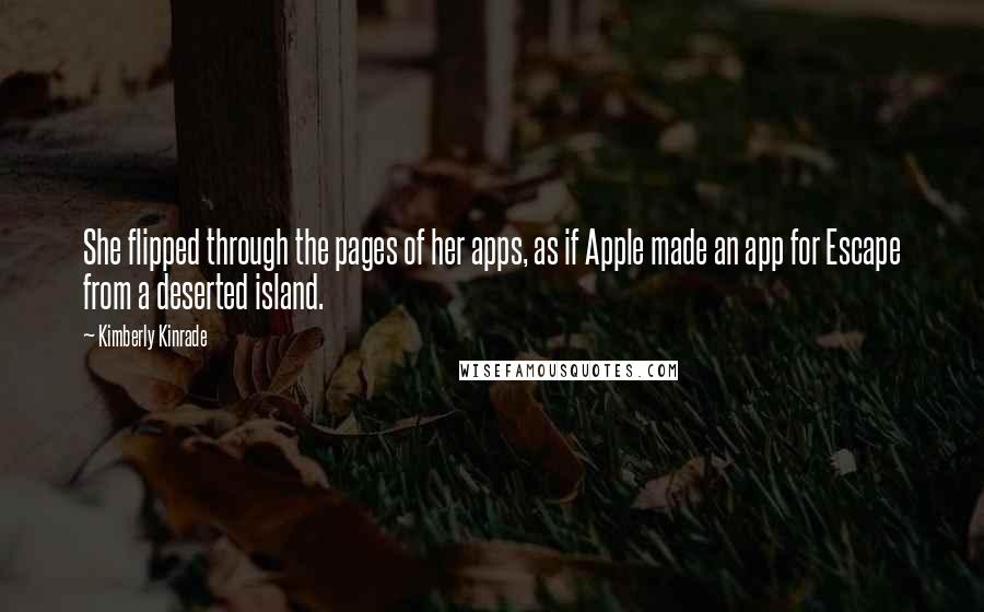 Kimberly Kinrade Quotes: She flipped through the pages of her apps, as if Apple made an app for Escape from a deserted island.