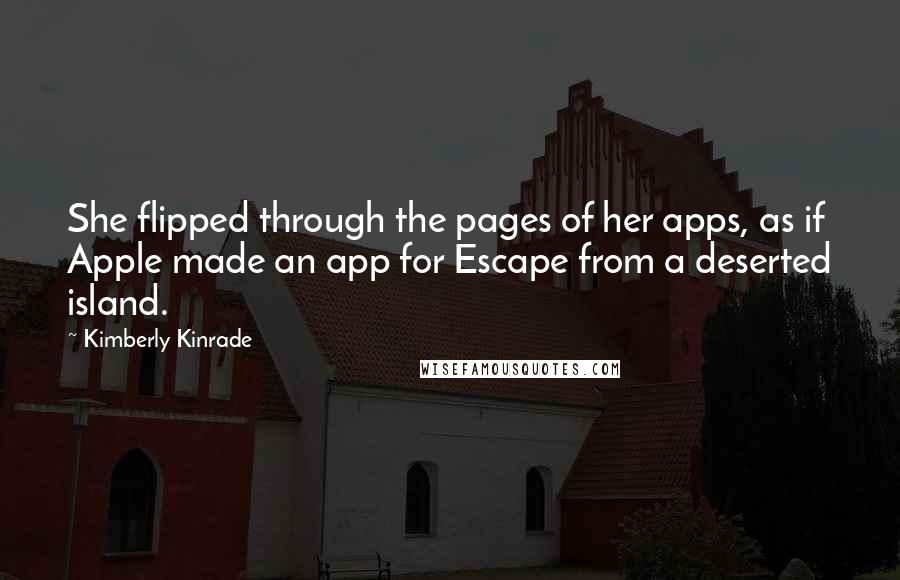 Kimberly Kinrade Quotes: She flipped through the pages of her apps, as if Apple made an app for Escape from a deserted island.
