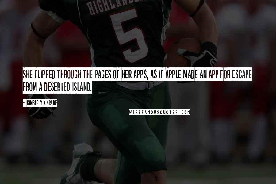 Kimberly Kinrade Quotes: She flipped through the pages of her apps, as if Apple made an app for Escape from a deserted island.