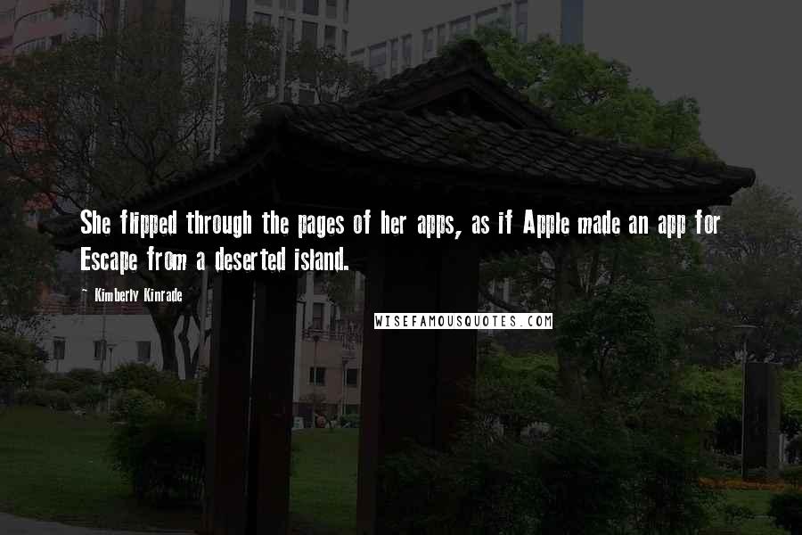 Kimberly Kinrade Quotes: She flipped through the pages of her apps, as if Apple made an app for Escape from a deserted island.