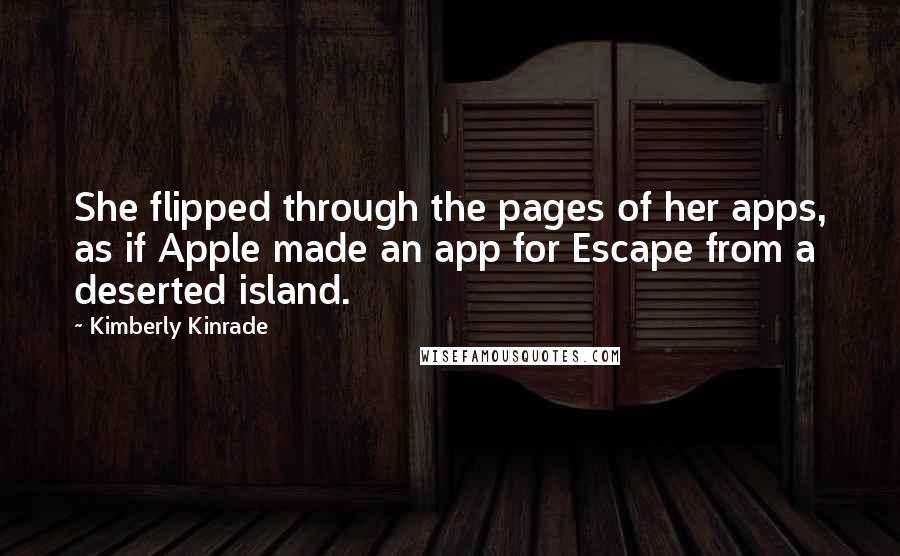 Kimberly Kinrade Quotes: She flipped through the pages of her apps, as if Apple made an app for Escape from a deserted island.