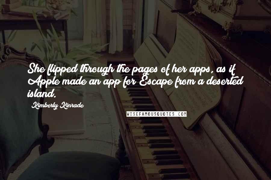 Kimberly Kinrade Quotes: She flipped through the pages of her apps, as if Apple made an app for Escape from a deserted island.