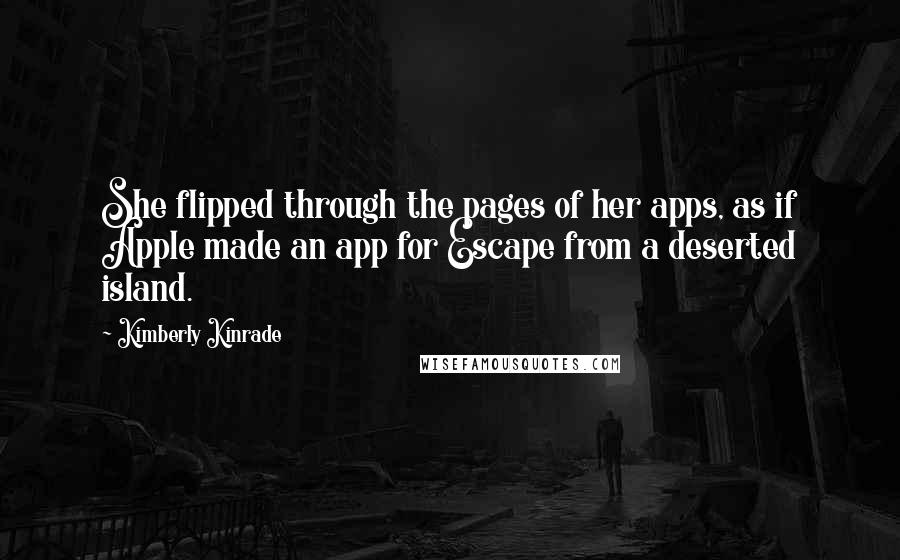 Kimberly Kinrade Quotes: She flipped through the pages of her apps, as if Apple made an app for Escape from a deserted island.