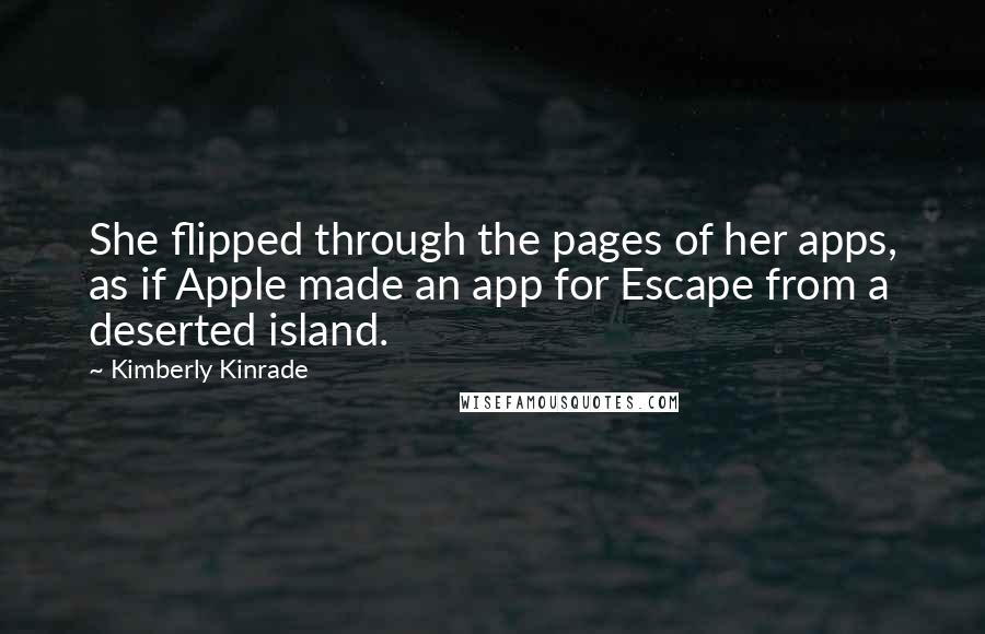 Kimberly Kinrade Quotes: She flipped through the pages of her apps, as if Apple made an app for Escape from a deserted island.