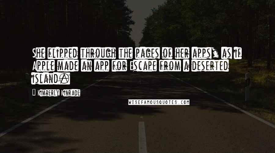 Kimberly Kinrade Quotes: She flipped through the pages of her apps, as if Apple made an app for Escape from a deserted island.