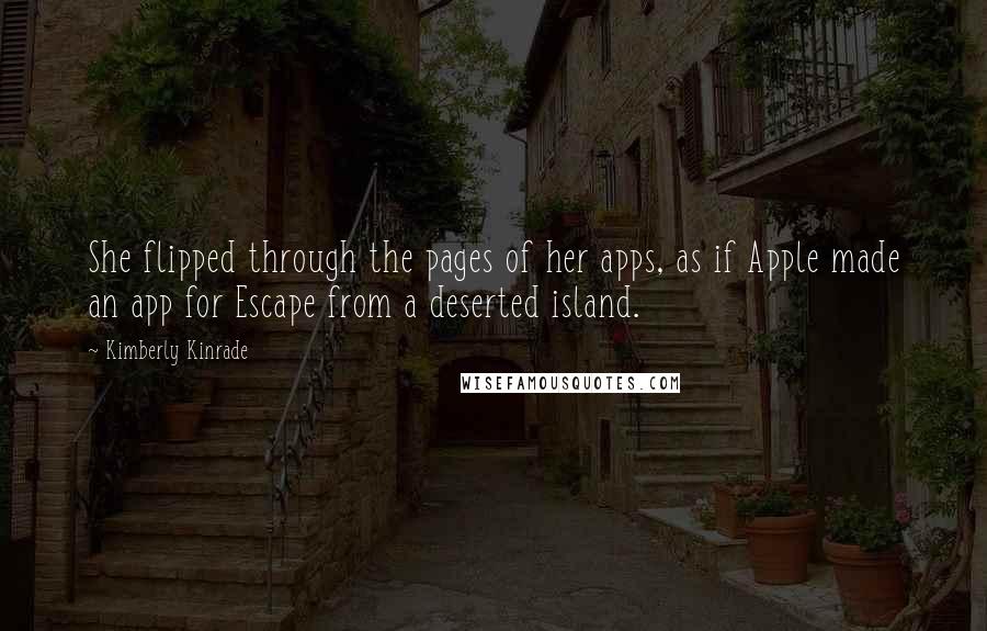 Kimberly Kinrade Quotes: She flipped through the pages of her apps, as if Apple made an app for Escape from a deserted island.