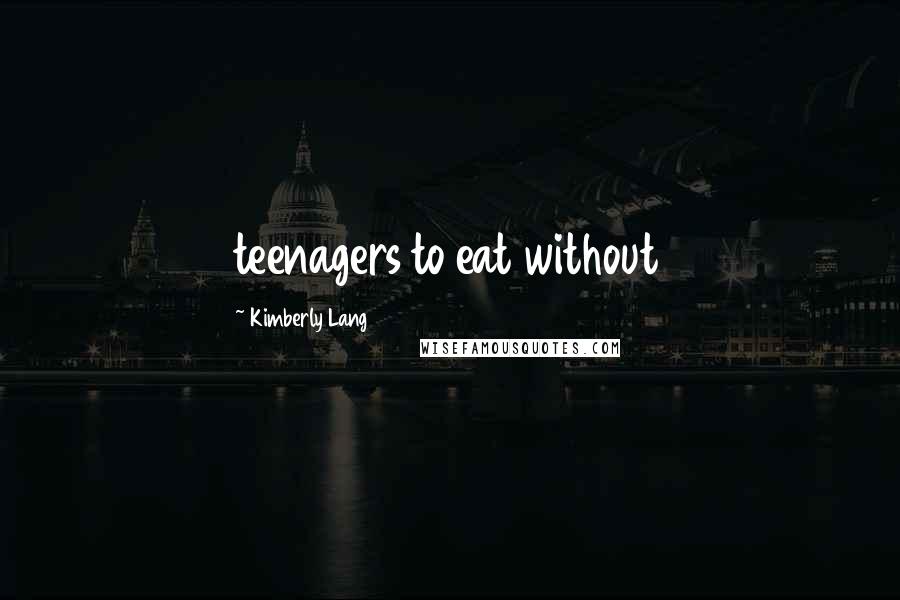 Kimberly Lang Quotes: teenagers to eat without