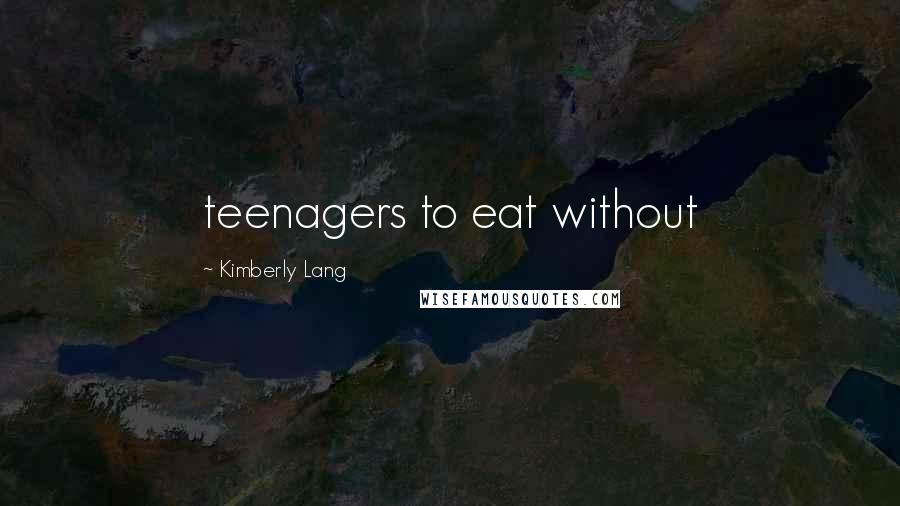 Kimberly Lang Quotes: teenagers to eat without