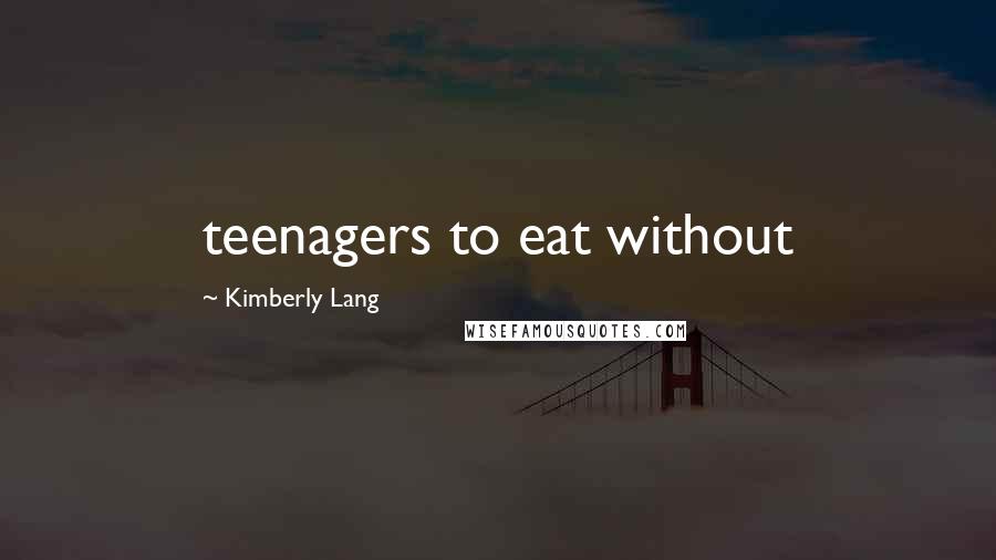 Kimberly Lang Quotes: teenagers to eat without