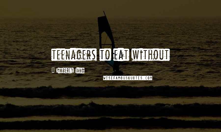 Kimberly Lang Quotes: teenagers to eat without