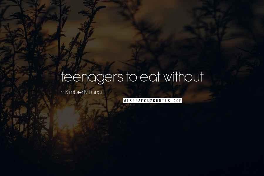 Kimberly Lang Quotes: teenagers to eat without