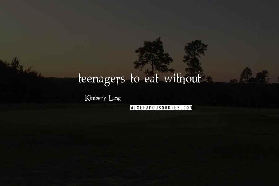 Kimberly Lang Quotes: teenagers to eat without