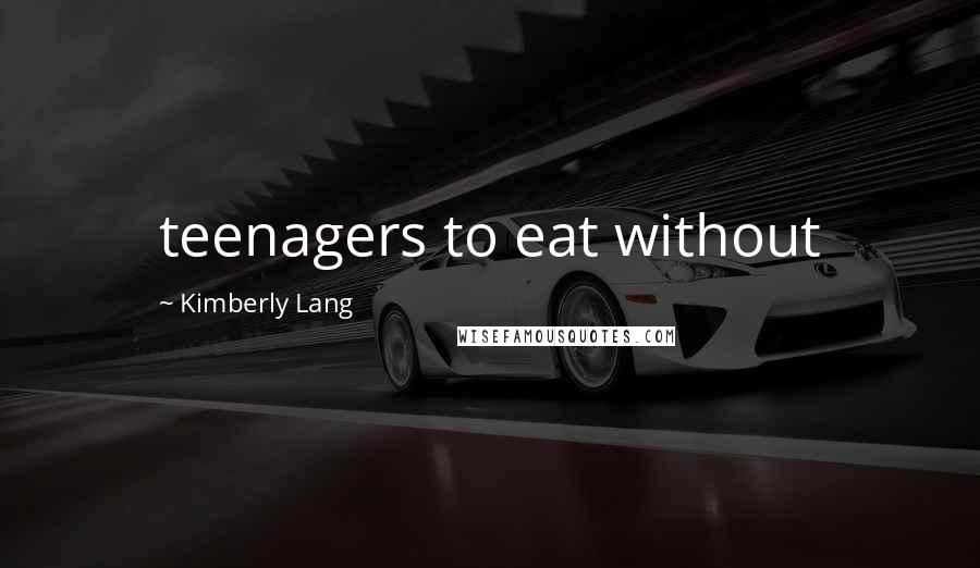 Kimberly Lang Quotes: teenagers to eat without