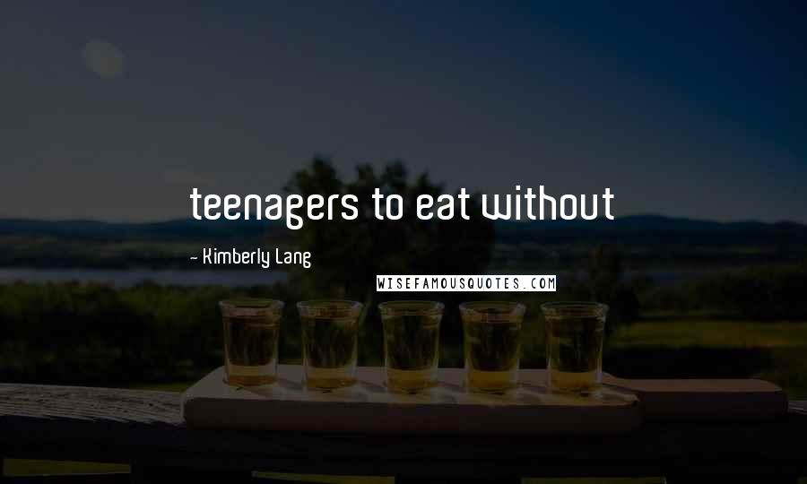 Kimberly Lang Quotes: teenagers to eat without