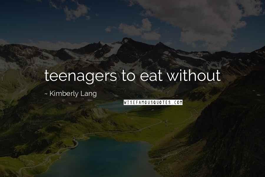 Kimberly Lang Quotes: teenagers to eat without