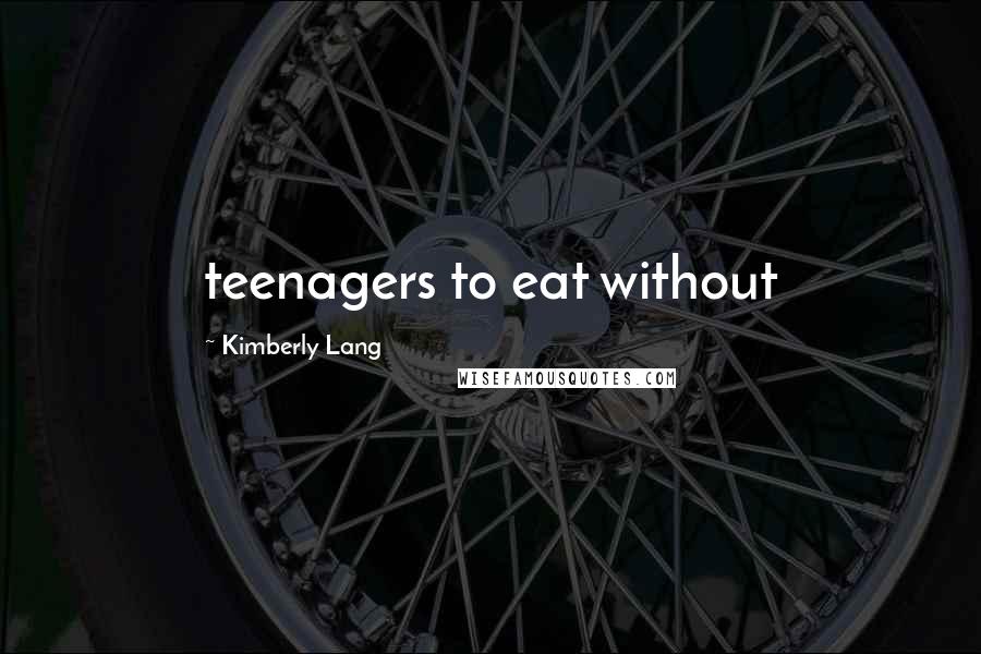 Kimberly Lang Quotes: teenagers to eat without