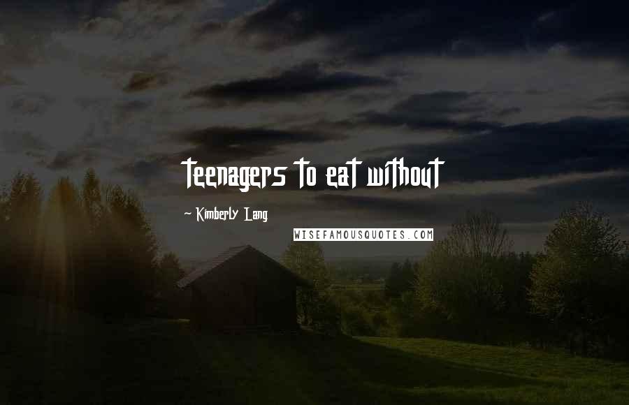 Kimberly Lang Quotes: teenagers to eat without