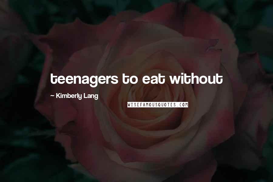 Kimberly Lang Quotes: teenagers to eat without